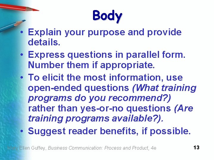 Body • Explain your purpose and provide details. • Express questions in parallel form.