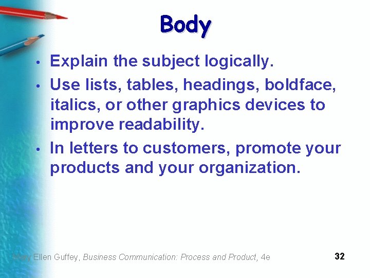 Body • • • Explain the subject logically. Use lists, tables, headings, boldface, italics,