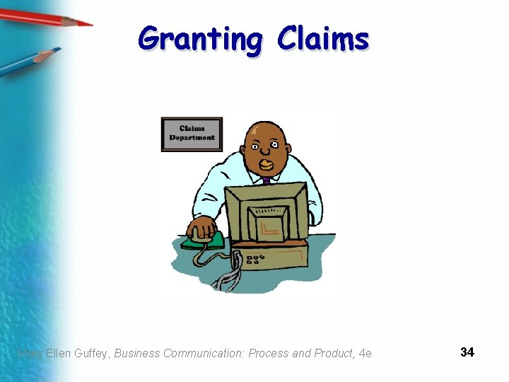 Granting Claims Mary Ellen Guffey, Business Communication: Process and Product, 4 e 34 