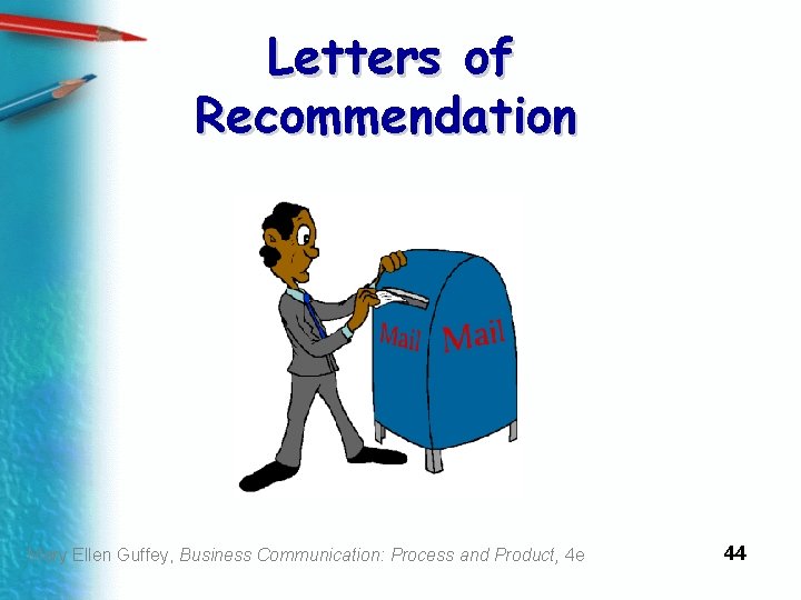 Letters of Recommendation Mary Ellen Guffey, Business Communication: Process and Product, 4 e 44
