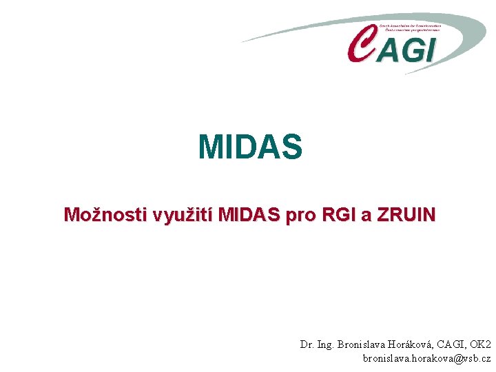 MIDAS Možnosti využití MIDAS pro RGI a ZRUIN Dr. Ing. Bronislava Horáková, CAGI, OK