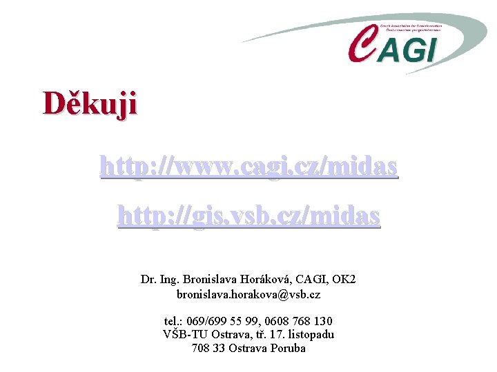 Děkuji http: //www. cagi. cz/midas http: //gis. vsb. cz/midas Dr. Ing. Bronislava Horáková, CAGI, Děkuji http: //www. cagi. cz/midas http: //gis. vsb. cz/midas Dr. Ing. Bronislava Horáková, CAGI,