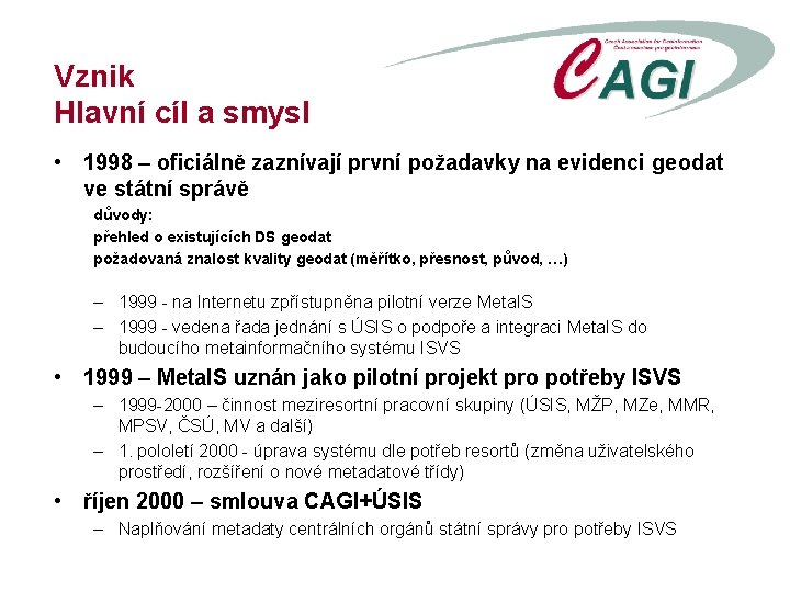 Vznik Hlavní cíl a smysl • 1998 – oficiálně zaznívají první požadavky na evidenci