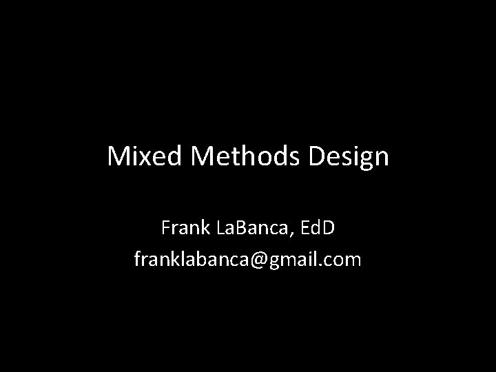 Mixed Methods Design Frank La. Banca, Ed. D franklabanca@gmail. com 