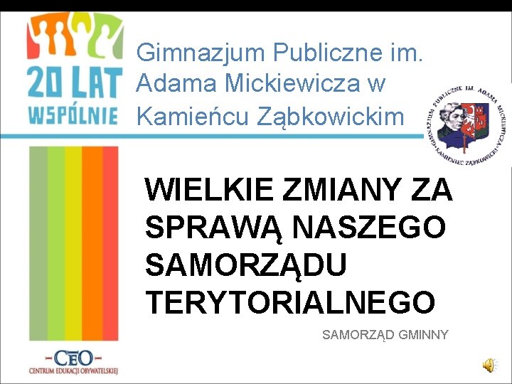 Gimnazjum Publiczne im. Adama Mickiewicza w Kamieńcu Ząbkowickim WIELKIE ZMIANY ZA SPRAWĄ NASZEGO SAMORZĄDU