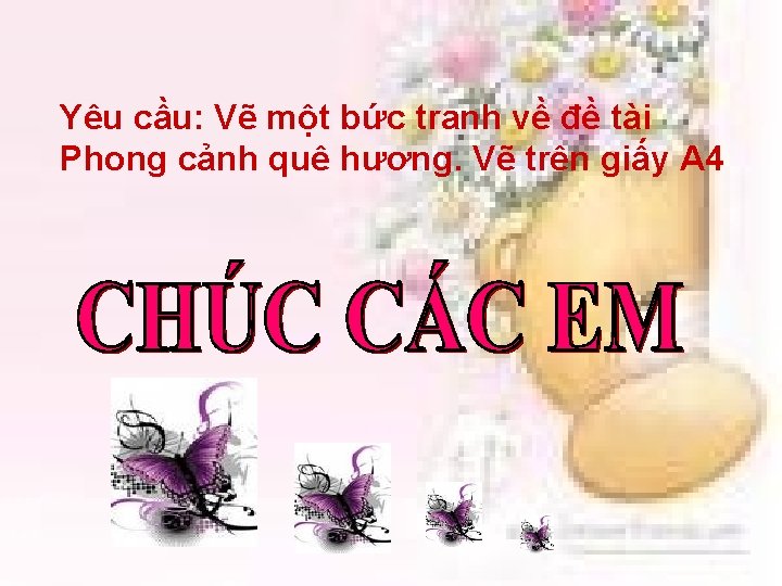 Yêu cầu: Vẽ một bức tranh về đề tài Phong cảnh quê hương. Vẽ