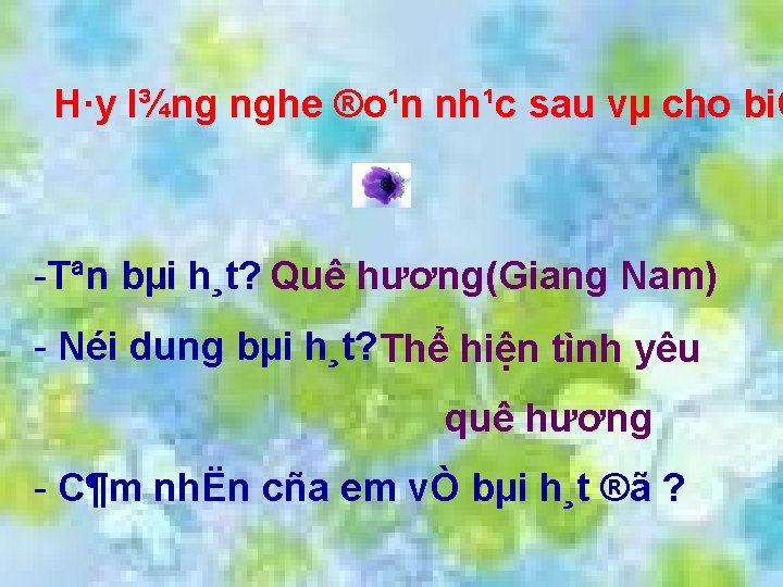 H·y l¾ng nghe ®o¹n nh¹c sau vµ cho biÕ -Tªn bµi h¸t? Quê hương(Giang