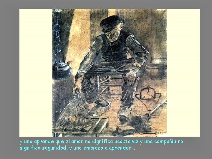 y uno aprende que el amor no significa acostarse y una compañía no significa