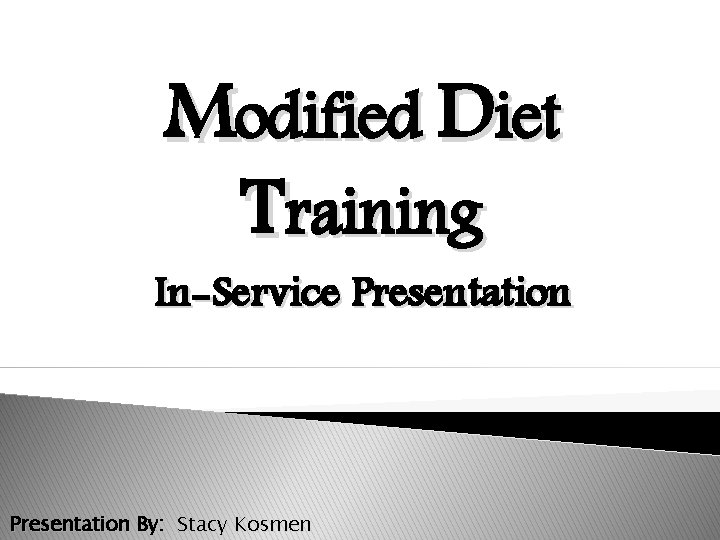 Modified Diet Training In-Service Presentation By: Stacy Kosmen 