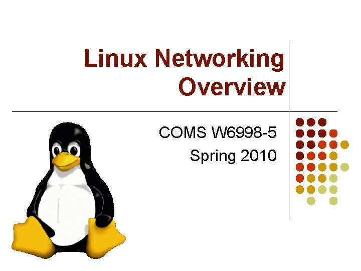 Linux Networking Overview COMS W 6998 -5 Spring 2010 