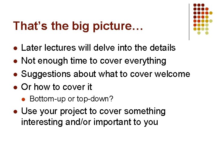 That’s the big picture… l l Later lectures will delve into the details Not