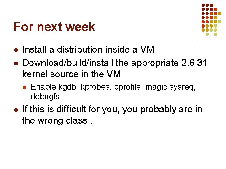 For next week l l Install a distribution inside a VM Download/build/install the appropriate