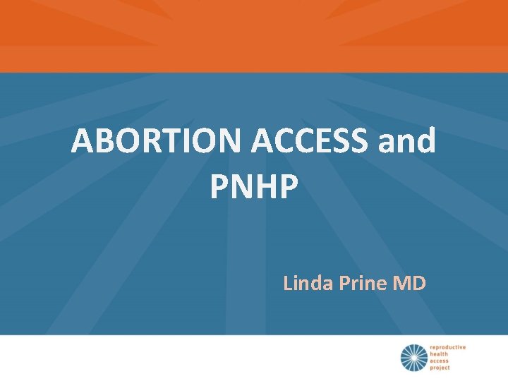 ABORTION ACCESS and PNHP Linda Prine MD Kelita Fox MD Erin Hendriks MD Linda