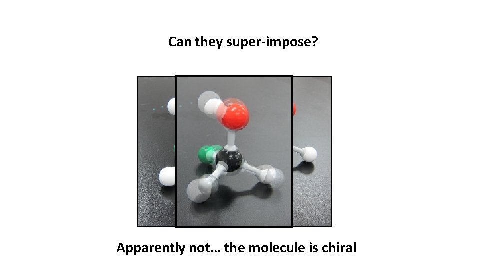 Can they super-impose? Apparently not… the molecule is chiral 