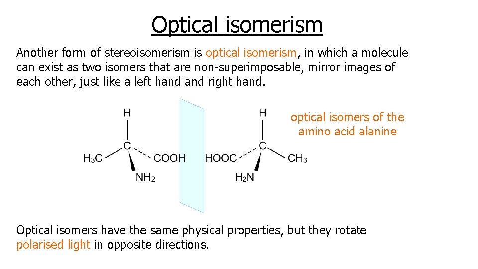 Optical isomerism Another form of stereoisomerism is optical isomerism, in which a molecule can