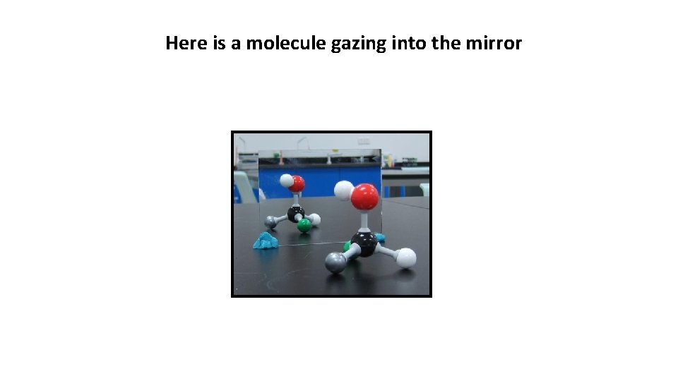 Here is a molecule gazing into the mirror 