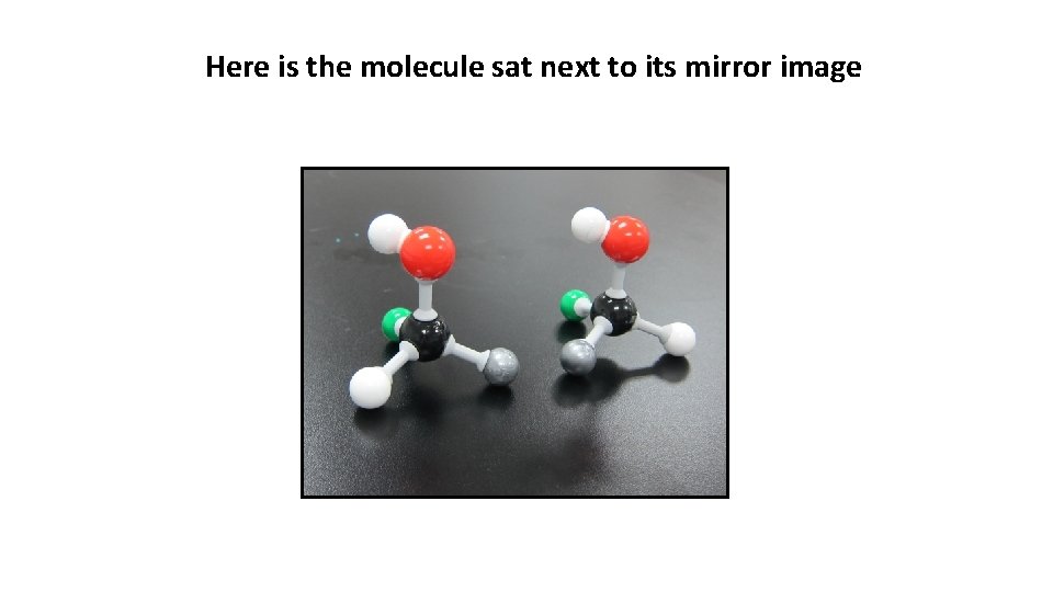 Here is the molecule sat next to its mirror image 