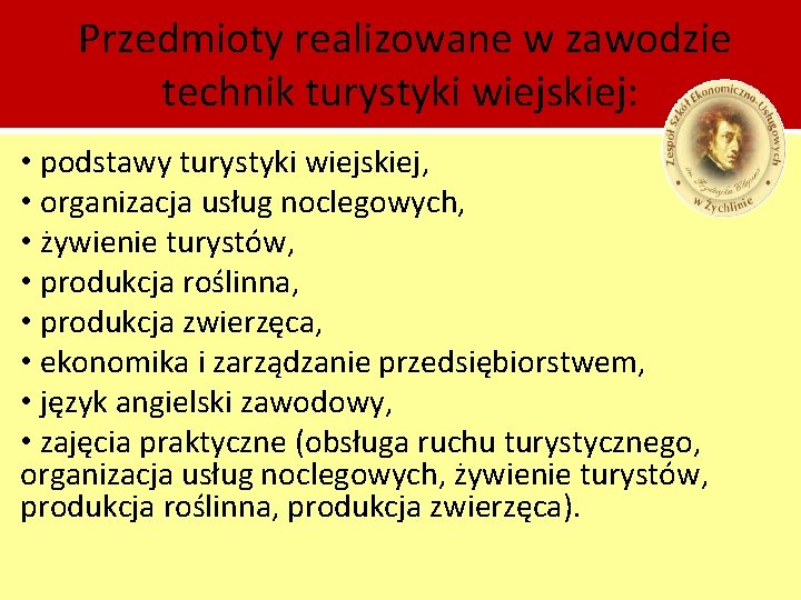 Przedmioty realizowane w zawodzie technik turystyki wiejskiej: • podstawy turystyki wiejskiej, • organizacja usług