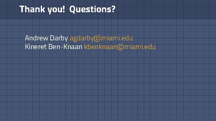 Thank you! Questions? Andrew Darby agdarby@miami. edu Kineret Ben-Knaan kbenknaan@miami. edu 