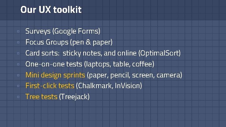 Our UX toolkit ▫ ▫ ▫ ▫ Surveys (Google Forms) Focus Groups (pen &