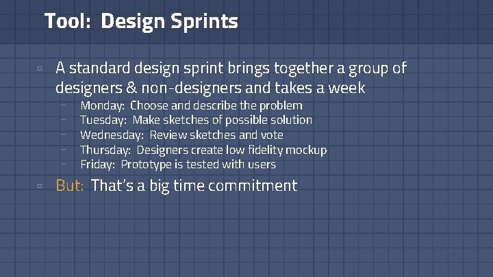 Tool: Design Sprints ▫ A standard design sprint brings together a group of designers