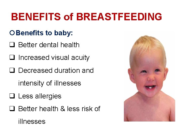 BENEFITS of BREASTFEEDING Benefits to baby: q Better dental health q Increased visual acuity