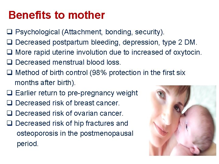 Benefits to mother q Psychological (Attachment, bonding, security). q Decreased postpartum bleeding, depression, type