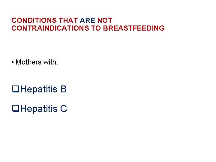 CONDITIONS THAT ARE NOT CONTRAINDICATIONS TO BREASTFEEDING • Mothers with: q. Hepatitis B q.