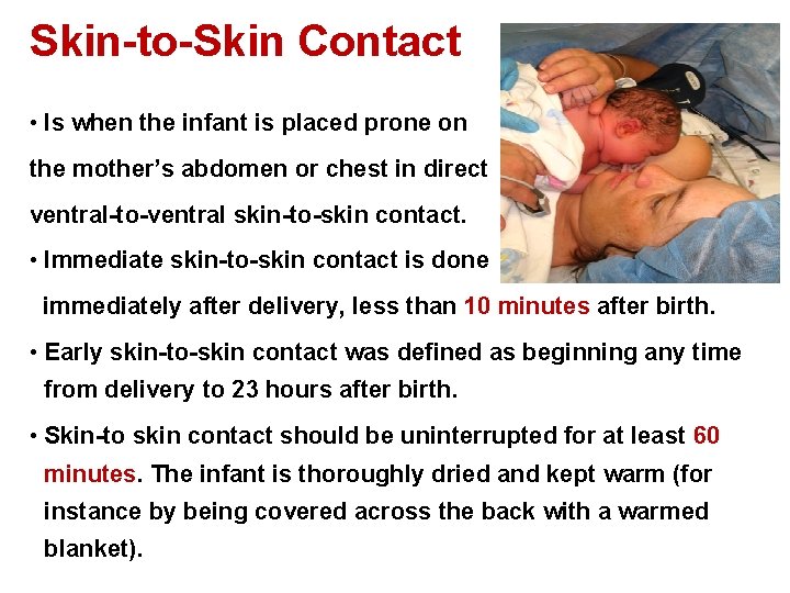 Skin-to-Skin Contact • Is when the infant is placed prone on the mother’s abdomen