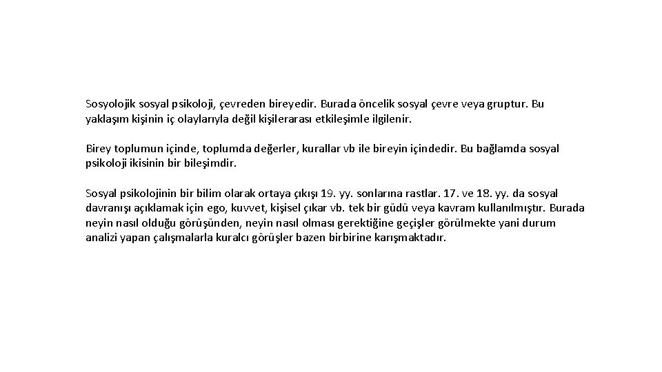 Sosyolojik sosyal psikoloji, çevreden bireyedir. Burada öncelik sosyal çevre veya gruptur. Bu yaklaşım kişinin