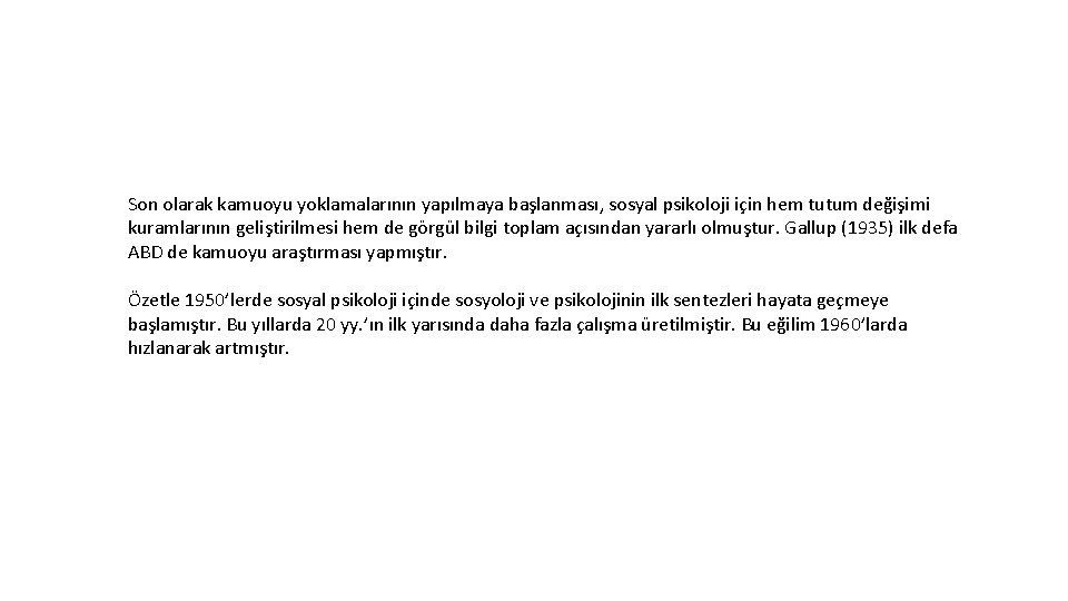 Son olarak kamuoyu yoklamalarının yapılmaya başlanması, sosyal psikoloji için hem tutum değişimi kuramlarının geliştirilmesi