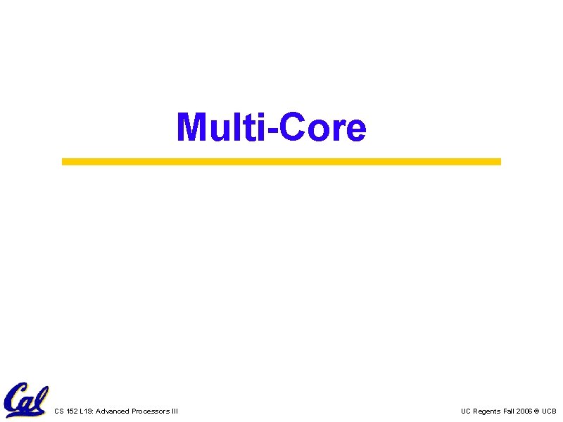 Multi-Core CS 152 L 19: Advanced Processors III UC Regents Fall 2006 © UCB