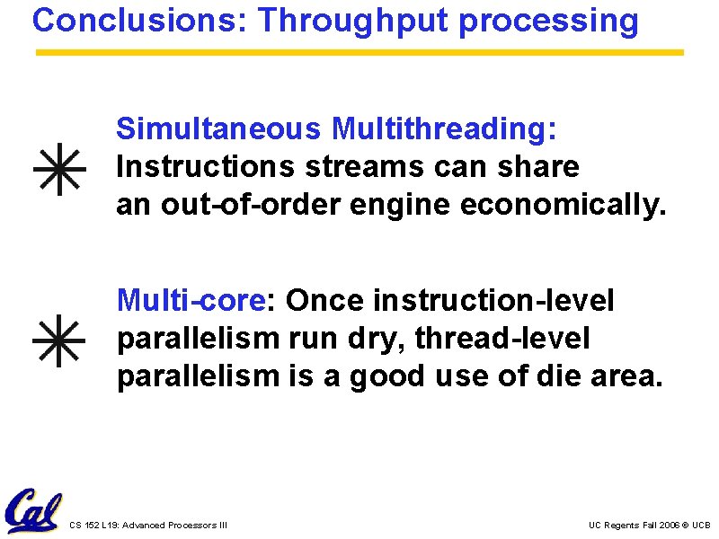 Conclusions: Throughput processing Simultaneous Multithreading: Instructions streams can share an out-of-order engine economically. Multi-core: