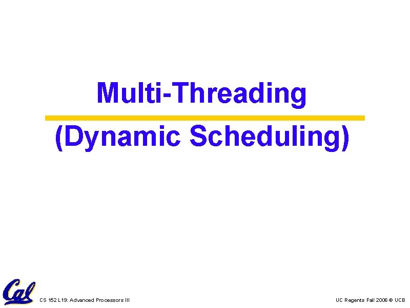 Multi-Threading (Dynamic Scheduling) CS 152 L 19: Advanced Processors III UC Regents Fall 2006