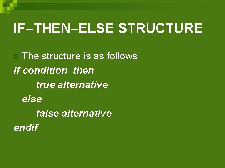 IF–THEN–ELSE STRUCTURE The structure is as follows If condition then true alternative else false