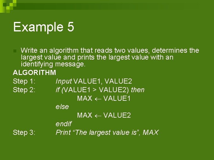 Example 5 Write an algorithm that reads two values, determines the largest value and