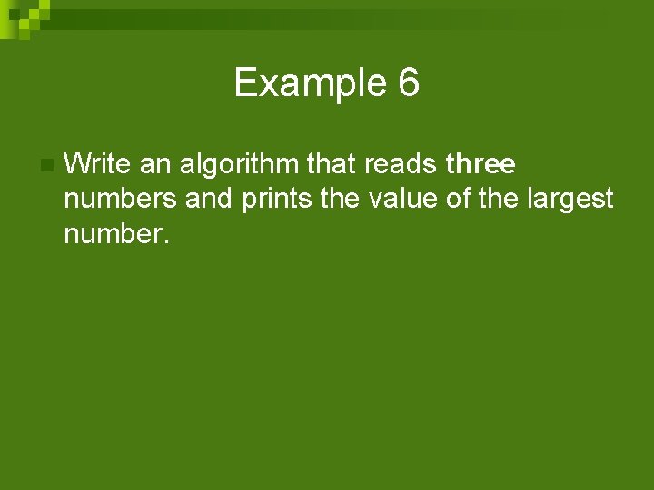 Example 6 n Write an algorithm that reads three numbers and prints the value