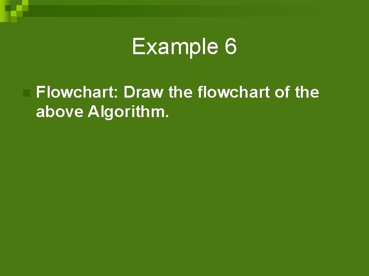 Example 6 n Flowchart: Draw the flowchart of the above Algorithm. 