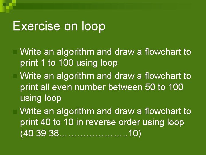 Exercise on loop Write an algorithm and draw a flowchart to print 1 to