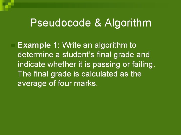 Pseudocode & Algorithm n Example 1: Write an algorithm to determine a student’s final