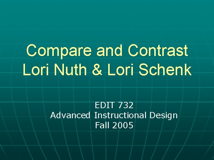 Compare and Contrast Lori Nuth & Lori Schenk EDIT 732 Advanced Instructional Design Fall
