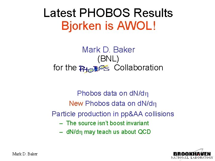 Latest PHOBOS Results Bjorken is AWOL! Mark D. Baker (BNL) for the Collaboration Phobos