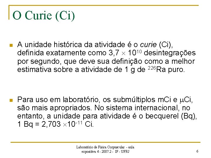 O Curie (Ci) n n A unidade histórica da atividade é o curie (Ci),