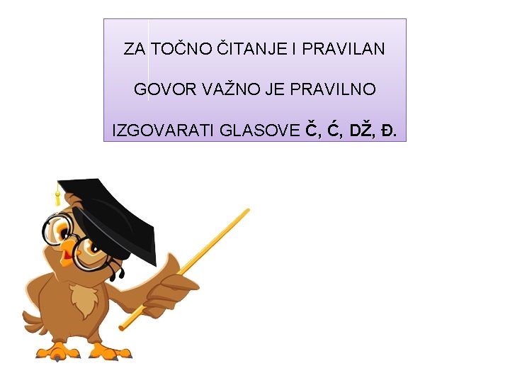 ZA TOČNO ČITANJE I PRAVILAN GOVOR VAŽNO JE PRAVILNO IZGOVARATI GLASOVE Č, Ć, DŽ,