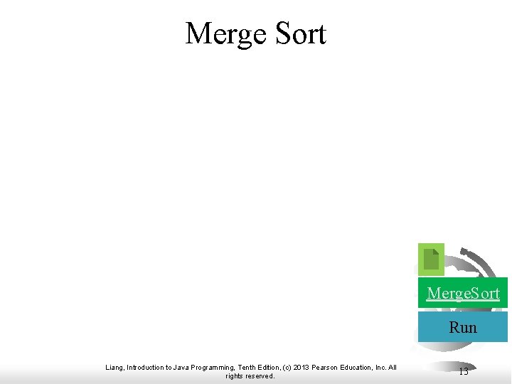 Merge Sort Merge. Sort Run Liang, Introduction to Java Programming, Tenth Edition, (c) 2013
