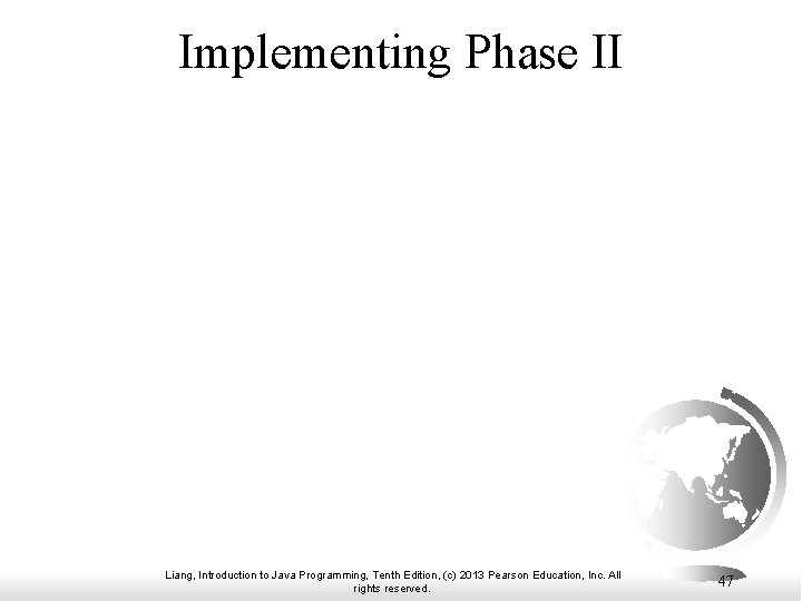 Implementing Phase II Liang, Introduction to Java Programming, Tenth Edition, (c) 2013 Pearson Education,