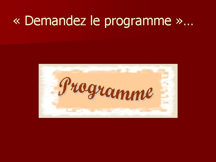  « Demandez le programme » … 