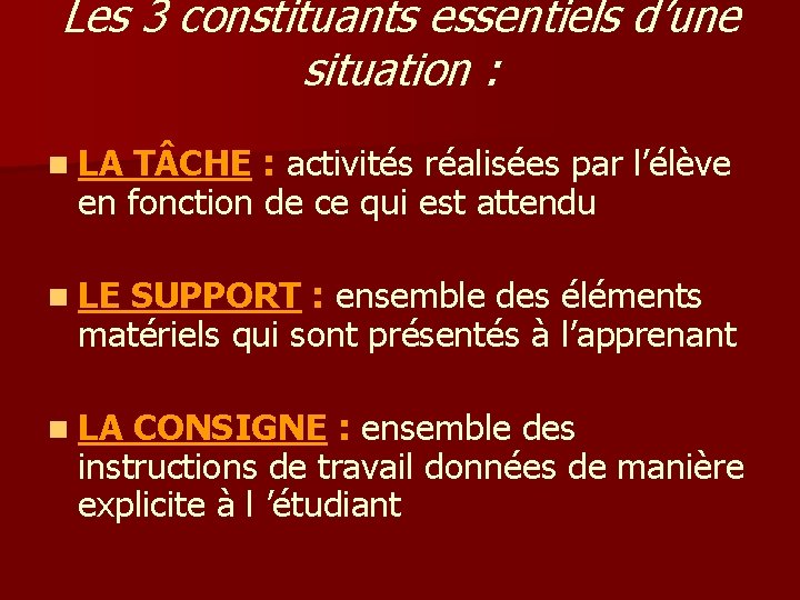 Les 3 constituants essentiels d’une situation : n LA T CHE : activités réalisées