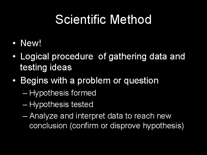 Scientific Method • New! • Logical procedure of gathering data and testing ideas •