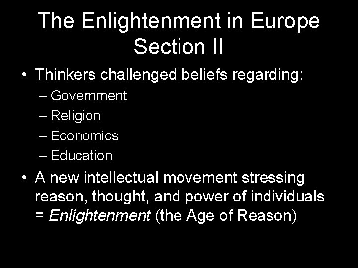 The Enlightenment in Europe Section II • Thinkers challenged beliefs regarding: – Government –